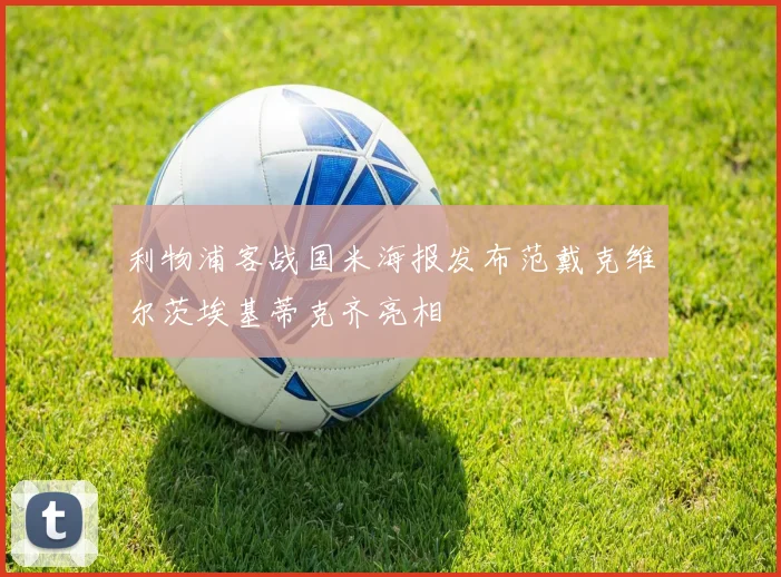 利物浦客战国米海报发布范戴克维尔茨埃基蒂克齐亮相