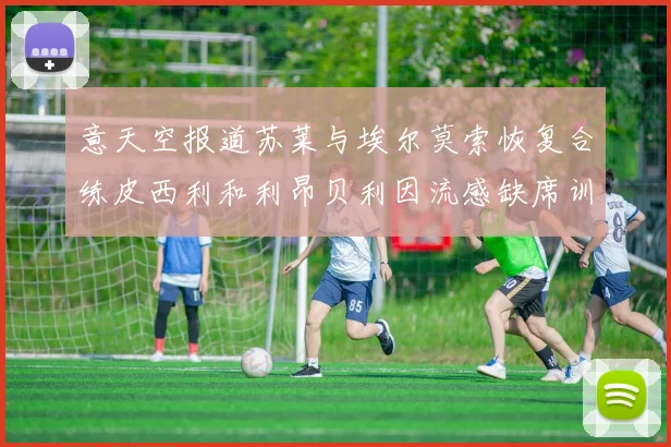 意天空报道苏莱与埃尔莫索恢复合练皮西利和利昂贝利因流感缺席训练