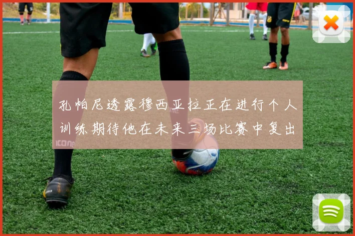 孔帕尼透露穆西亚拉正在进行个人训练期待他在未来三场比赛中复出